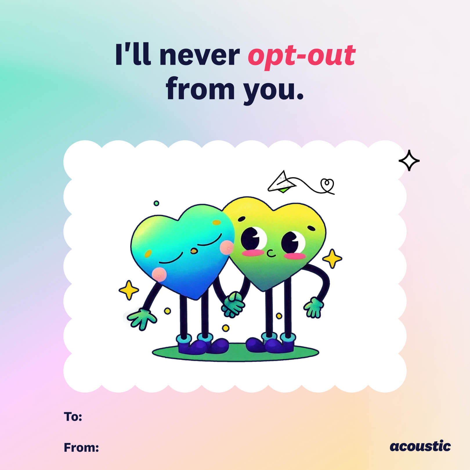 1. Illustration of two cartoon hearts with faces, one blue and one yellow, holding hands. The background is a soft gradient with the text "I'll never opt-out from you," and a logo for Acoustic at the bottom. There are spaces labeled "To:" and "From:" for personalization.