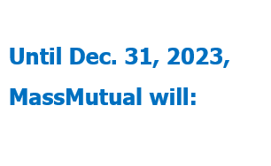 Until Dec. 31, 2023, MassMutual will: